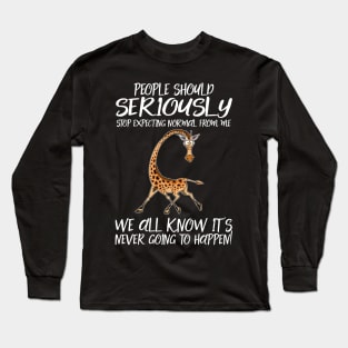 People Should Seriously Stop Expecting Normal From Me We All Know It's Never Going To Happen Giraffe Long Sleeve T-Shirt